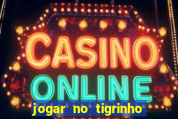 jogar no tigrinho sem deposito